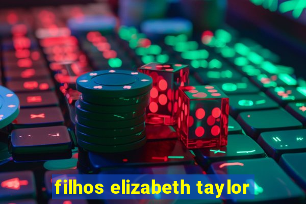 filhos elizabeth taylor